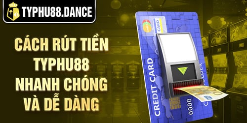 Cách rút tiền Typhu88 nhanh chóng và dễ dàng