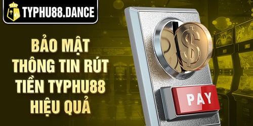 Bảo mật thông tin rút tiền Typhu88 hiệu quả