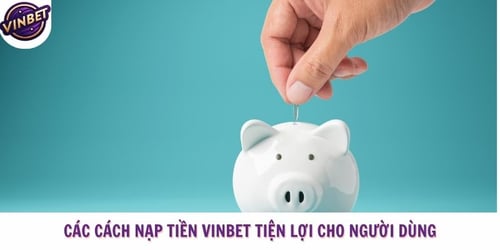 cac-cach-nap-tien-vinbet-tien-loi-cho-nguoi-dung-hfYOO5Vrdn.jpg