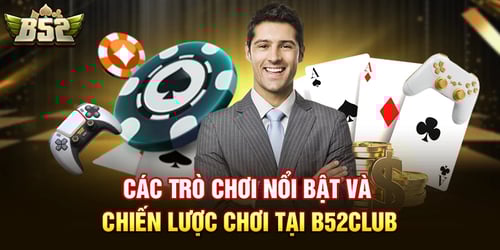 cac-tro-choi-noi-bat-va-chien-luoc-choi-tai-b52club--PYe_gpEVIT.webp