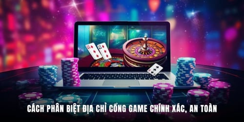 cach-phan-biet-dia-chi-cong-game-chinh-xac-an-toan-LXzJnZnn4e.jpg
