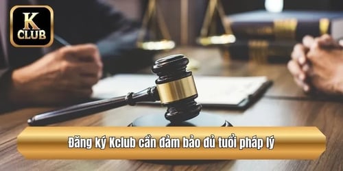 dang-ky-kclub-can-dam-bao-du-tuoi-phap-ly-Vqe_kkVRLF.webp