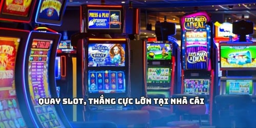 Quay slot, thắng cực lớn tại nhà cái