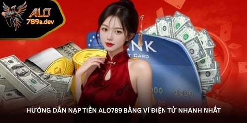 huong-dan-nap-tien-alo789-bang-vi-dien-tu-nhanh-nhat-vhqcoyOx1D.jpg