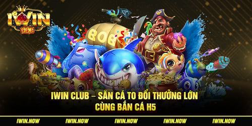 iwin-club-san-ca-to-doi-thuong-lon-cung-ban-ca-h5-0KzQ2jWxjr.jpg