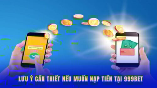 luu-y-can-thiet-neu-muon-nap-tien-tai-999bet-E6m6br0xr5.jpg