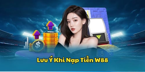 luu-y-khi-nap-tien-w88-Y3NkRvHz6i.jpg