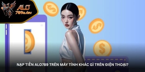 nap-tien-alo789-tren-may-tinh-khac-gi-tren-dien-thoai-YNu9DyedR6.jpg