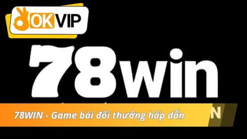 Nhà cái 78WIN - Một trong số nhà cái uy tín nhất của OKVIP 