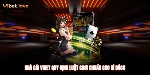 nha-cai-vibet-quy-dinh-luat-choi-chuan-cho-xi-dach-xys3VHL0ZV.jpg