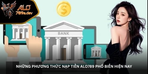 nhung-phuong-thuc-nap-tien-alo789-pho-bien-hien-nay--gyOCFg0k9.jpg