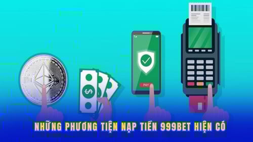 nhung-phuong-tien-nap-tien-999bet-hien-co-x8TpXj5DUy.jpg
