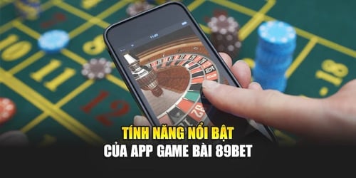 tinh-nang-noi-bat-cua-app-game-bai-89bet-QTtPkPQqwW.webp