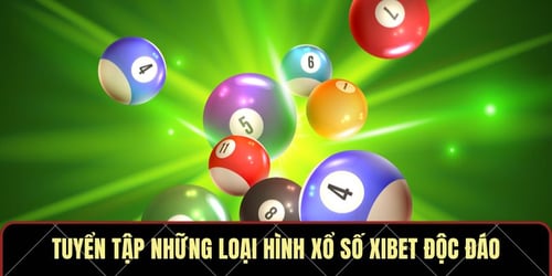 tuyen-tap-nhung-loai-hinh-xo-so-xibet-doc-dao-dAbAbUlyGO.jpg